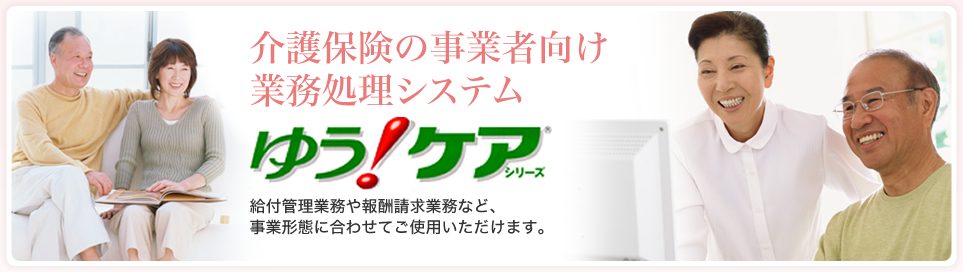 介護保険の事業者向けの業務処理システム『ゆう!ケア』